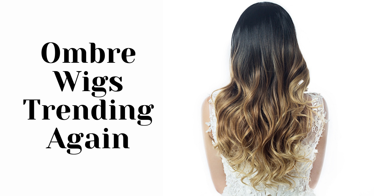 Why are Ombre Wigs Trending?